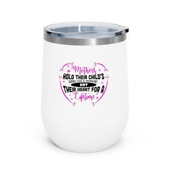 Mothers Hold Their Child's Hand For A Moment But Their Heart For A Lifetime Wine Tumbler | Mazezy