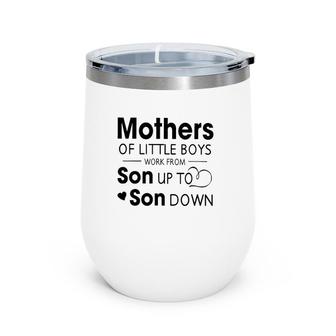Mothers Of Little Boys Work From Son Up To Son Down White Version Wine Tumbler | Mazezy