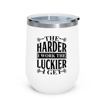 Motivational The Harder I Work The Luckier I Get Gift Wine Tumbler | Mazezy