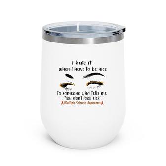 Multiple Sclerosis Awareness I Hate It When I Have To Be Nice To Someone Who Tells Me You Don't Look Sick Orange Ribbons Wine Tumbler | Mazezy