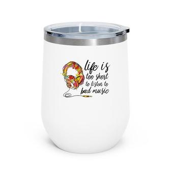 Music Lover Life Is Too Short To Listen To Bad Music Wine Tumbler | Mazezy