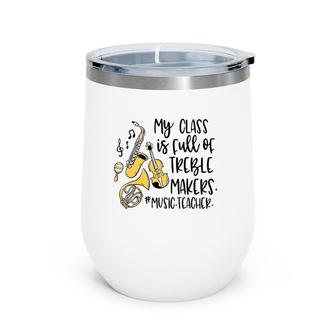 My Class Is Full Of Treble Makers Funny Music Teacher Wine Tumbler | Mazezy