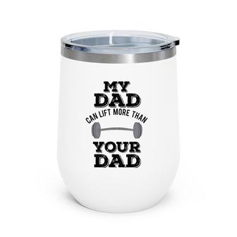 My Dad Can Lift More Than Your Dad Funny Weightlifting Wine Tumbler | Mazezy