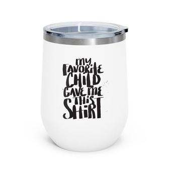 My Favorite Child Gave Me This Funny Mom Dad Quote Wine Tumbler | Mazezy