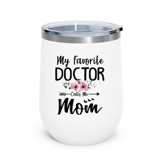 My Favorite Doctor Calls Me Mom Flowers Mothers Day Gift Wine Tumbler | Mazezy