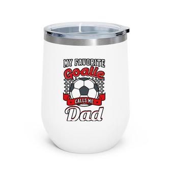 My Favorite Goalie Calls Me Dad Soccer Player Father Wine Tumbler | Mazezy