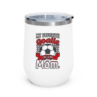 My Favorite Goalie Calls Me Mom Soccer Player Mother's Day Wine Tumbler | Mazezy