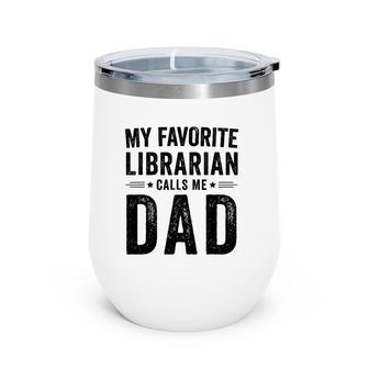 My Favorite Librarian Calls Me Dad Funny Dad Father's Day Wine Tumbler | Mazezy