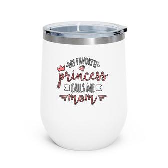 My Favorite Princess Calls Me Mom Mother Daughter Wine Tumbler | Mazezy