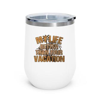 My Life Better Than Your Vacation Sarcastic Retired Wine Tumbler | Mazezy AU