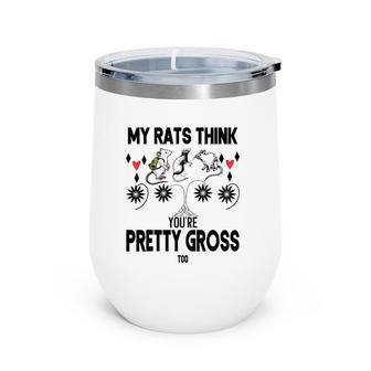 My Rats Think You're Pretty Gross Too- Funny Mouse Love Gift Wine Tumbler | Mazezy