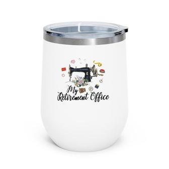 My Retirement Office Sewing Lover Funny Women Gift Wine Tumbler | Mazezy