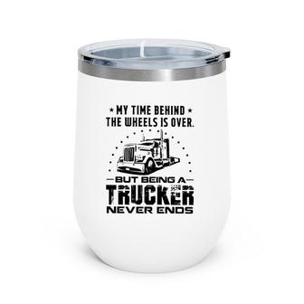 My Time Behind The Wheels Is Over But Being A Trucker Never Ends Vintage Wine Tumbler | Mazezy
