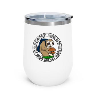 Mycologist Sloth Hiking For Mushrooms We May Not Get There Wine Tumbler | Mazezy