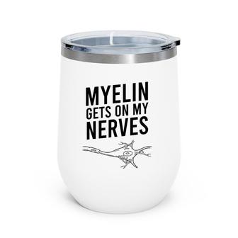 Myelin Gets On My Nerves Funny Neuro Pun Neurologist Gift Wine Tumbler | Mazezy