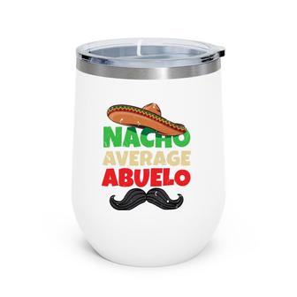 Nacho Average Abuelo Mexican Grandfather Day Latino Grandpa Wine Tumbler | Mazezy