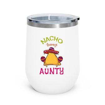 Nacho Average Aunty Mexican Cinco De Mayo Aunt Fiesta Wine Tumbler | Mazezy