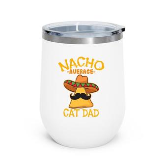 Nacho Average Cat Dad Daddy Lover Owner Cinco De Mayo Party Wine Tumbler | Mazezy