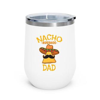 Nacho Average Dad Mexican Dish Daddy Cinco De Mayo Gift Wine Tumbler | Mazezy