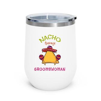 Nacho Average Groomswoman Mexican Cinco De Mayo Fiesta Wine Tumbler | Mazezy