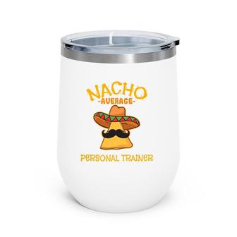 Nacho Average Personal Trainer Mexican Cinco De Mayo Fiesta Wine Tumbler | Mazezy