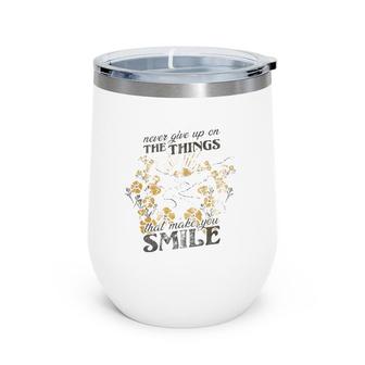 Never Give Up On The Things That Make You Smile Wine Tumbler | Mazezy
