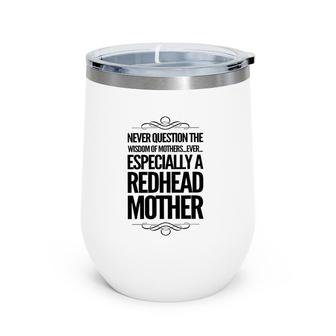 Never Question The Wisdom Of Mothers Ever Especially A Redhead Mother Wine Tumbler | Mazezy