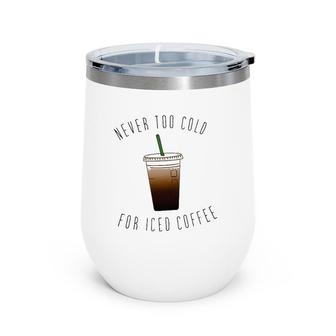 Never Too Cold For Iced Coffee Coffee Lovers Wine Tumbler | Mazezy
