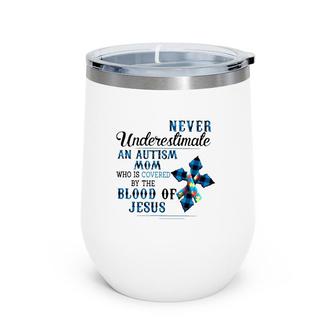 Never Underestimate An Autism Mom Who Is Covered By The Blood Of Jesus Autism Awareness Gift Mother's Day Wine Tumbler | Mazezy