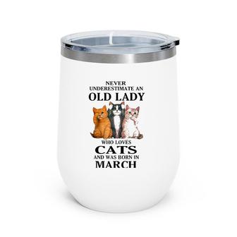 Never Underestimate An Old Lady Who Loves Cats Born In March Wine Tumbler | Mazezy DE