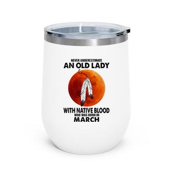 Never Underestimate An Old Lady With Native Blood March Wine Tumbler | Mazezy AU