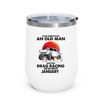 Never Underestimate An Old Man Drag Racing Born In January Wine Tumbler | Mazezy