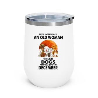 Never Underestimate An Old Woman Who Loves Dogs December Wine Tumbler | Mazezy