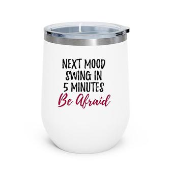 Next Mood Swing In 5 Minutes Be Afraid Mothers Day Funny Wine Tumbler | Mazezy