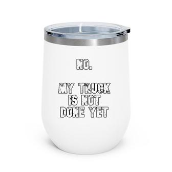 No My Truck Is Not Done Yet 1320 Drag Racing Classic Muscle Wine Tumbler | Mazezy