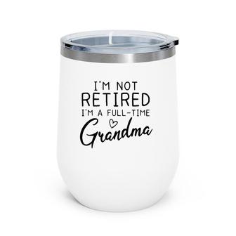 Not Retired I'm A Full Time Grandma Grandmother Gift Wine Tumbler | Mazezy