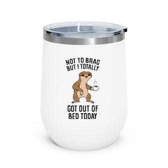 Not To Brag But I Totally Got Out Of Bed Today Sloth Coffee Wine Tumbler | Mazezy