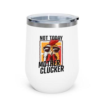 Not Today Mother Clucker - Cool Chicken Lover Pun - Farming Wine Tumbler | Mazezy