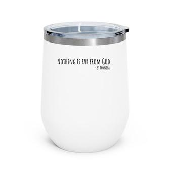 Nothing Is Far From God, Saint Monica Catholic Gear Wine Tumbler | Mazezy