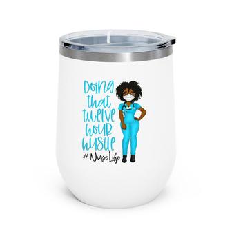 Nurse Life Black Afro Woman Doing That Twelve Hour Hustle African American Hashtag Wine Tumbler | Mazezy
