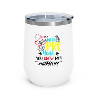 Nurse Life Gift You Down With Pre Yeah You Know Me Nurse Nursing Wine Tumbler | Mazezy