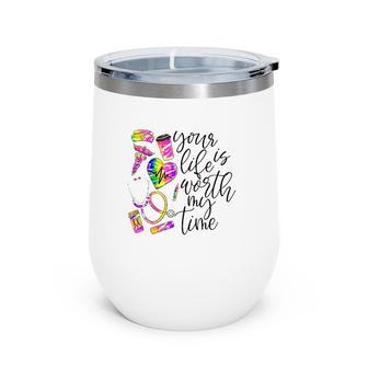 Nurse Rn Cna Your Life Is Worth My Time Medical Tools Wine Tumbler | Mazezy