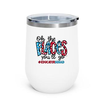 Oh The Places You Will Go Educator Squad All Thing 100 Days Wine Tumbler | Mazezy