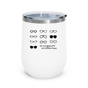 Optometry So Many Pairs Eyeglasses Optometrist Optician Life Wine Tumbler | Mazezy