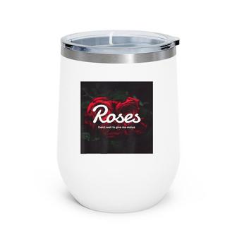 Ori Brand Roses Don't Wait To Give Me Mines Wine Tumbler | Mazezy