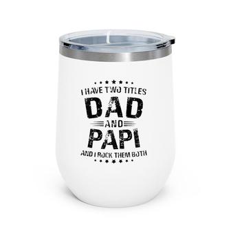 Papi Gift I Have Two Titles Dad And Papi Zip Wine Tumbler | Mazezy