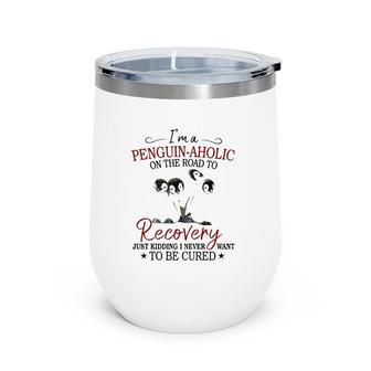 Penguin I'm A Penguin-Aholic On The Road To Recovery Just Kidding Wine Tumbler | Mazezy
