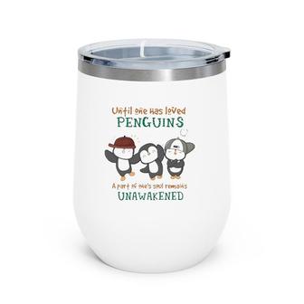 Penguins Until One Has Loved Penguins A Part Of One's Soul Remains Unawakened Wine Tumbler | Mazezy