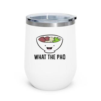 Pho Food Ramen Vietnamese Pho What The Pho Wine Tumbler | Mazezy