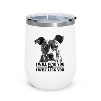 Pitbull Will Find You And Lick You Funny Pitbull Mom Dad Wine Tumbler | Mazezy